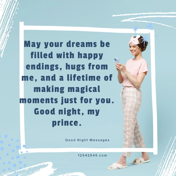 May your dreams be filled with happy endings, hugs from me, and a lifetime of making magical moments just for you. Good night, my prince.