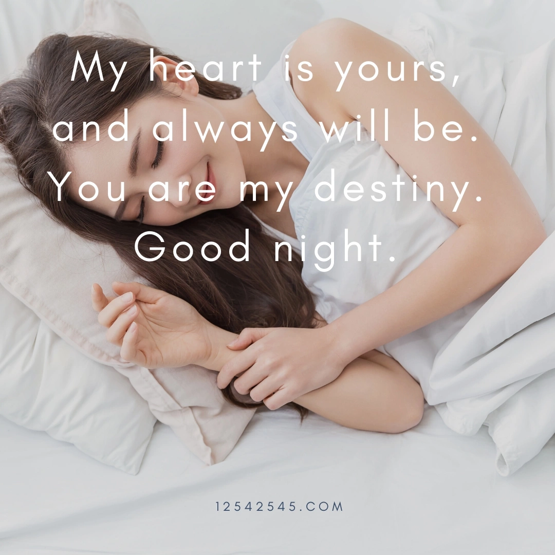 My heart is yours, and always will be. You are my destiny. Good night.
