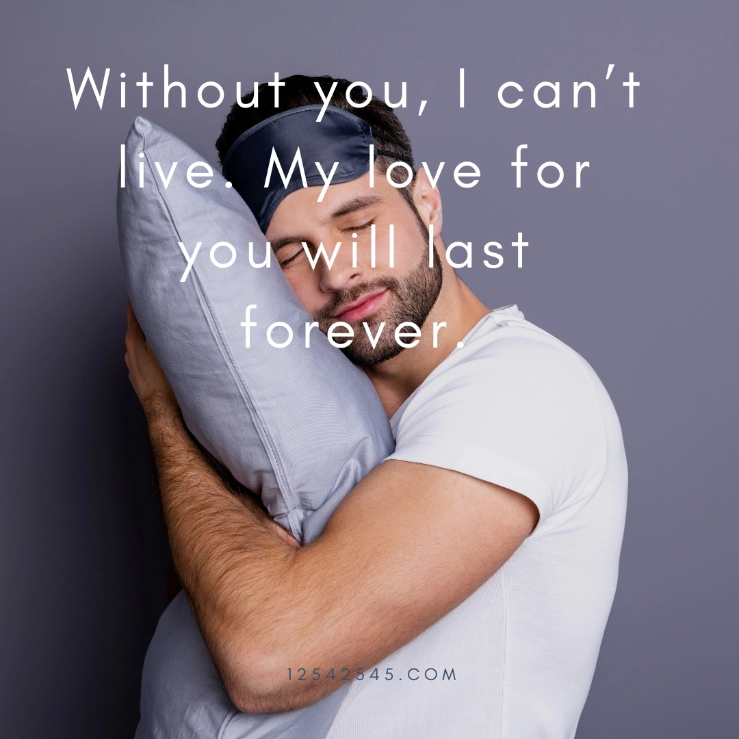 Without you, I can't live. My love for you will last forever.
