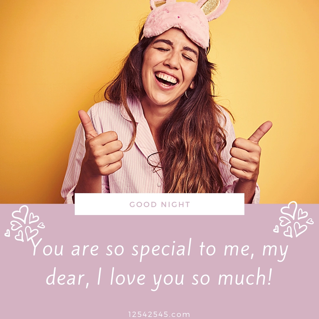 You are so special to me, my dear, I love you so much!