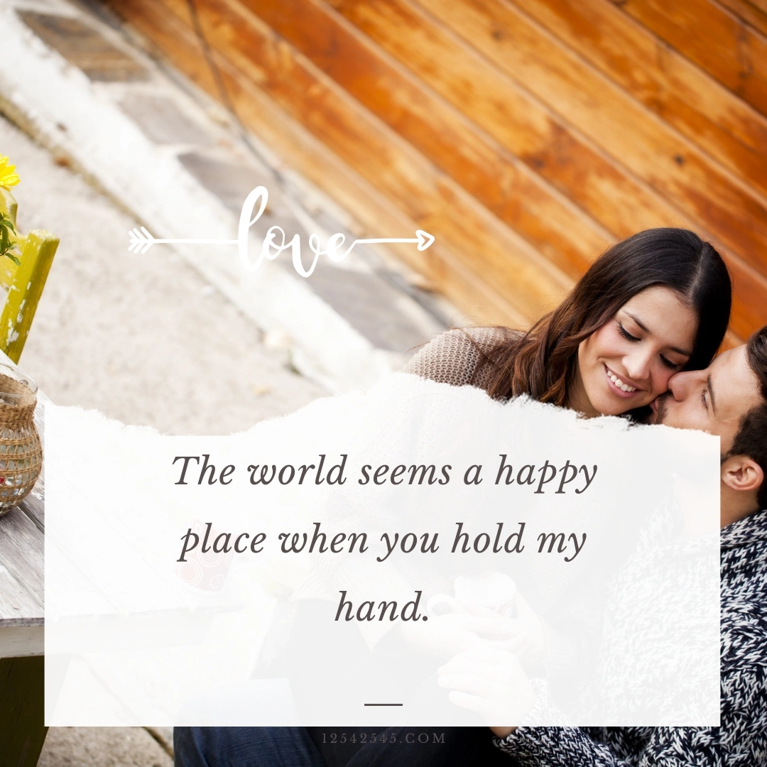 The world seems a happy place when you hold my hand.