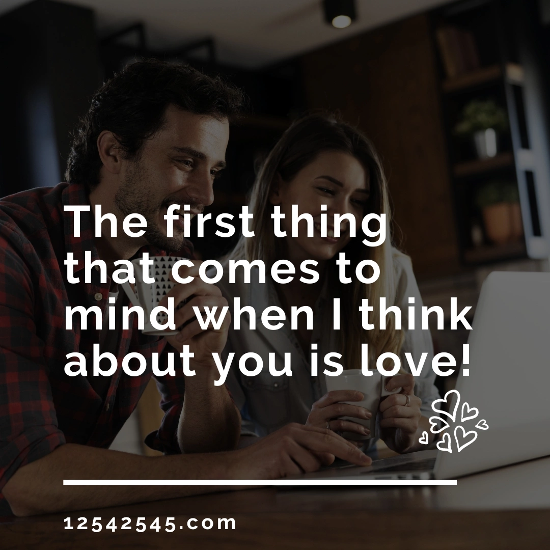 The first thing that comes to mind when I think about you is love!