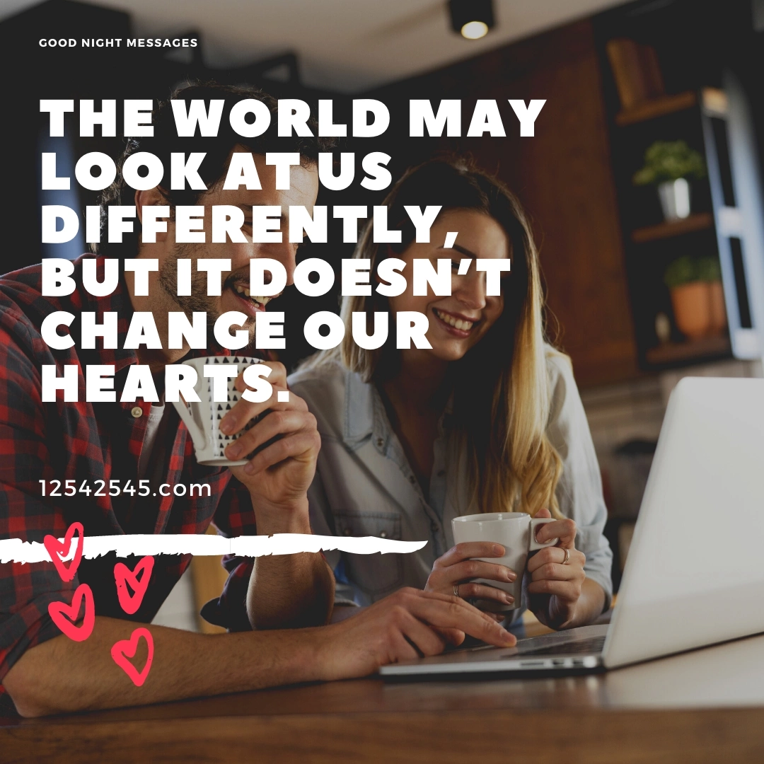 The world may look at us differently, but it doesn't change our hearts.