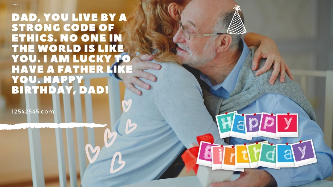 Dad, you live by a strong code of ethics. No one in the world is like you. I am lucky to have a father like you. Happy Birthday, Dad!