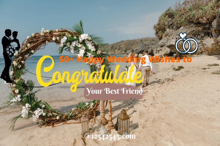 50+ Happy Wedding Wishes to Congratulate Your Best Friend