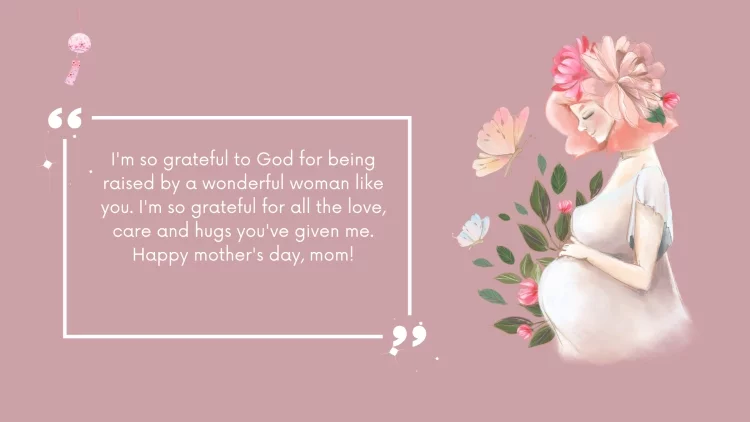 I'm so grateful to God for being raised by a wonderful woman like you. I'm so grateful for all the love, care and hugs you've given me. Happy mother's day, mom!