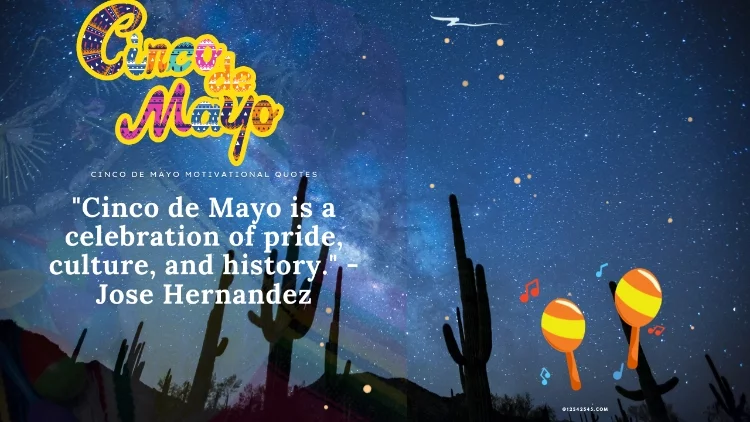 "Cinco de Mayo is a celebration of pride, culture, and history." -Jose Hernandez