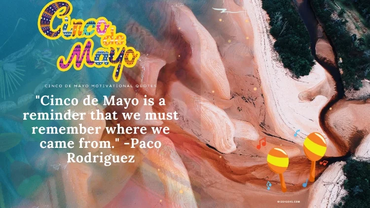 "Cinco de Mayo is a reminder that we must remember where we came from." -Paco Rodriguez