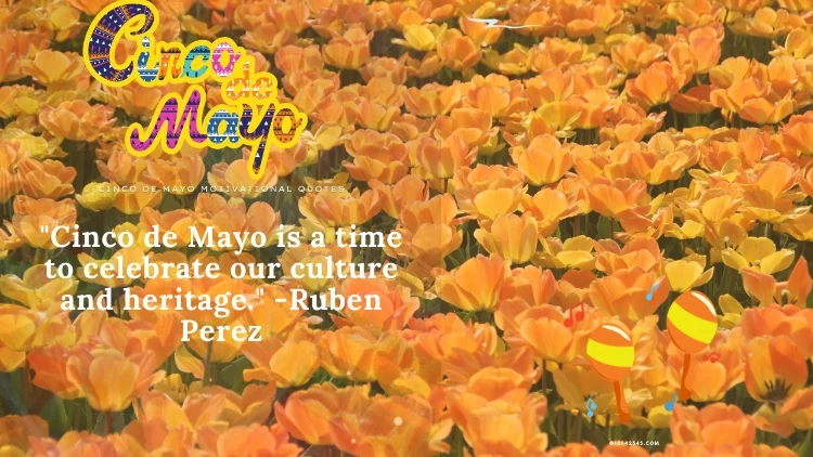 "Cinco de Mayo is a time to celebrate our culture and heritage." -Ruben Perez