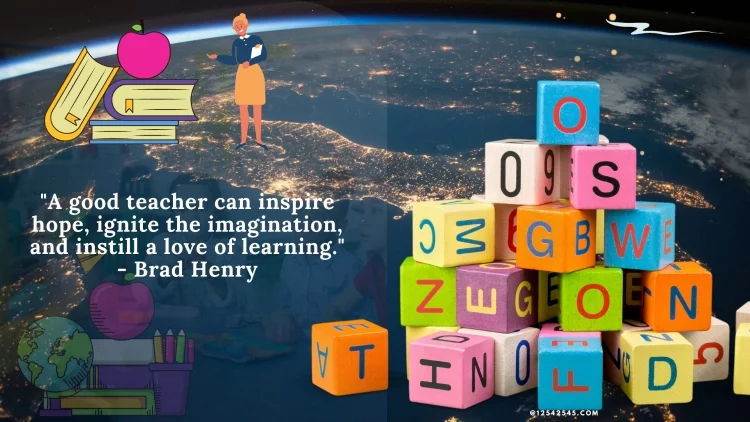"A good teacher can inspire hope, ignite the imagination, and instill a love of learning." - Brad Henry