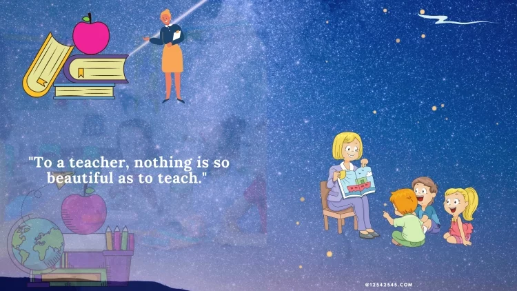 "To a teacher, nothing is so beautiful as to teach." - Unknown