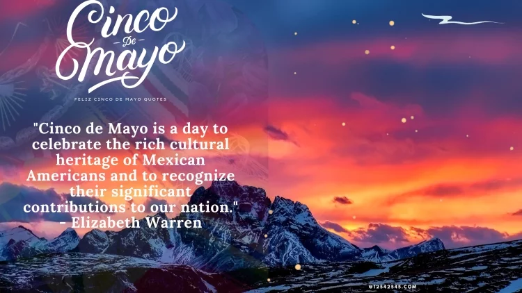 "Cinco de Mayo is a day to celebrate the rich cultural heritage of Mexican Americans and to recognize their significant contributions to our nation." - Elizabeth Warren