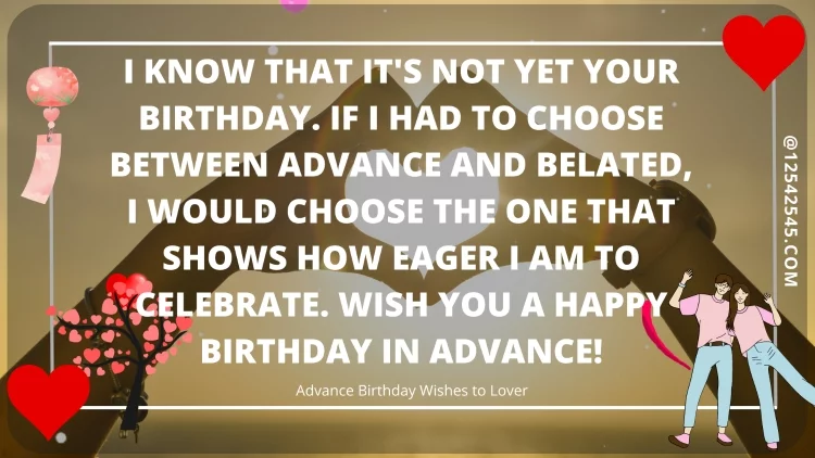 I know that it's not yet your birthday. If I had to choose between Advance and Belated, I would choose the one that shows how eager I am to celebrate. Wish you a Happy Birthday in advance!