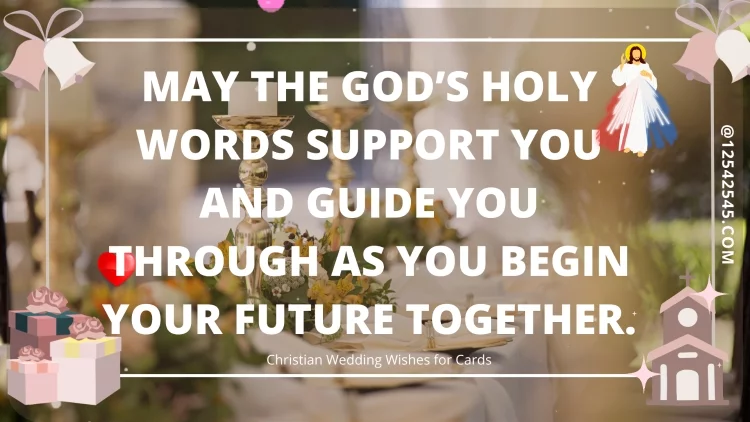 May the God's holy words support you and guide you through as you begin your future together.