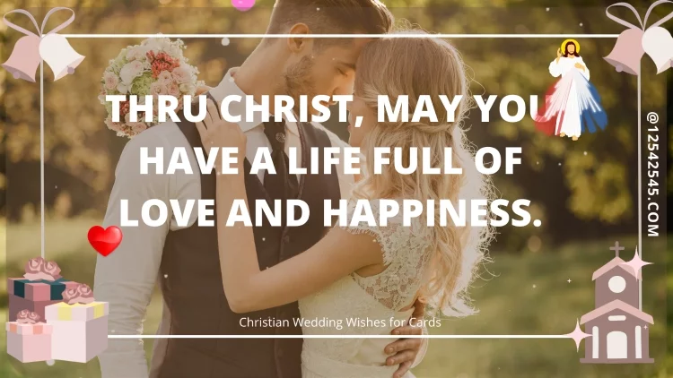 Thru Christ, may you have a life full of love and happiness.