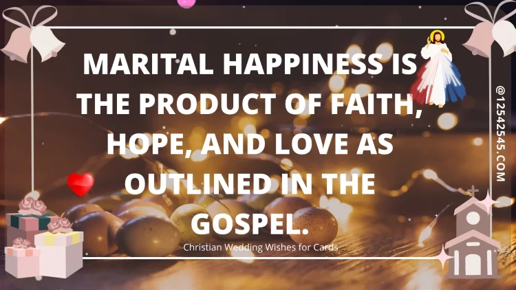 Marital happiness is the product of faith, hope, and love as outlined in the Gospel.