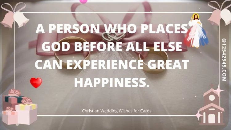 A person who places God before all else can experience great happiness.