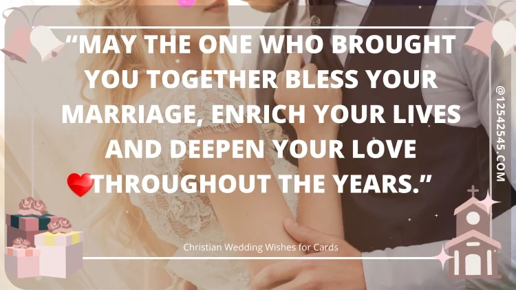 "May the One who brought you together bless your marriage, enrich your lives and deepen your love throughout the years."