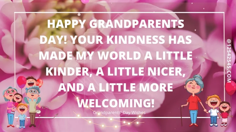 Happy Grandparents Day! Your kindness has made my world a little kinder, a little nicer, and a little more welcoming!