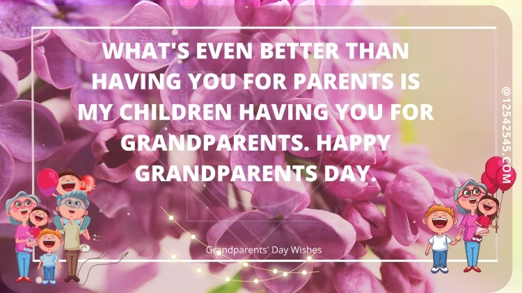 What's even better than having you for parents is my children having you for grandparents. Happy Grandparents Day.