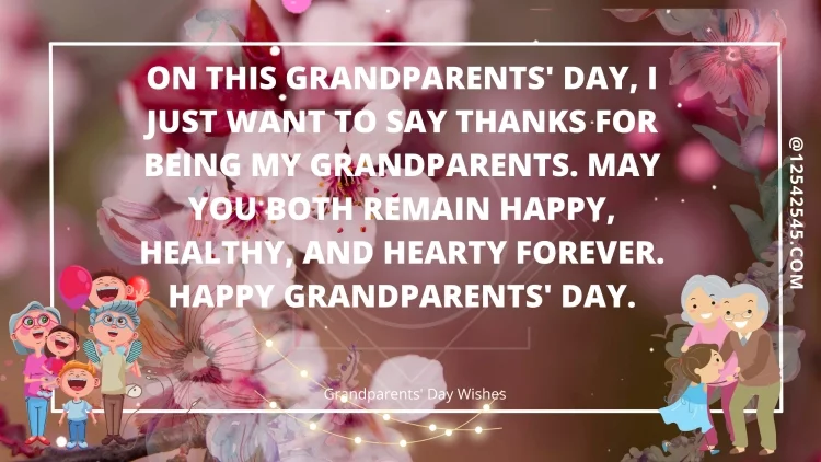 On this Grandparents' Day, I just want to say thanks for being my grandparents. May you both remain happy, healthy, and hearty forever. Happy Grandparents' Day.