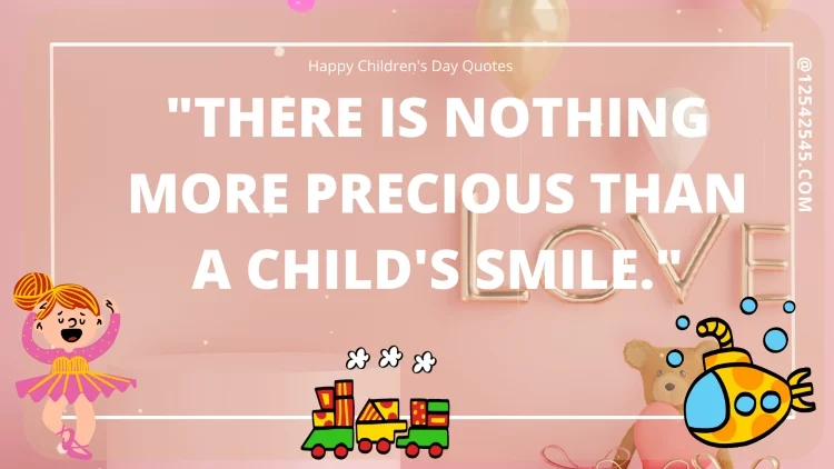 "There is nothing more precious than a child's smile."