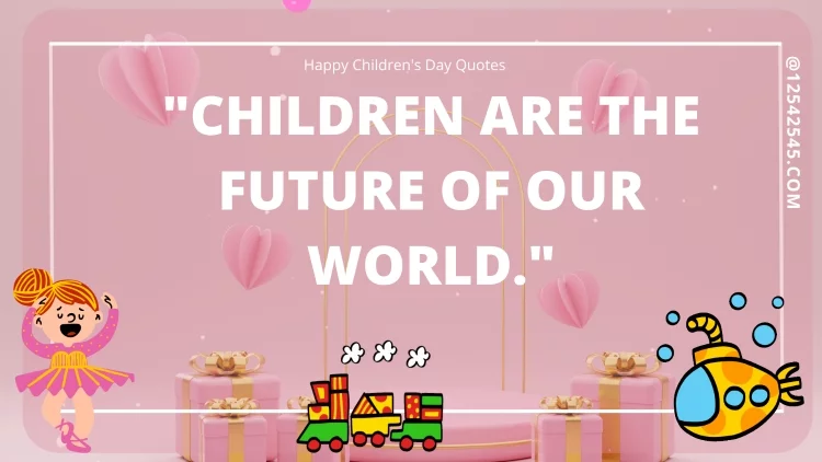 "Children are the future of our world."