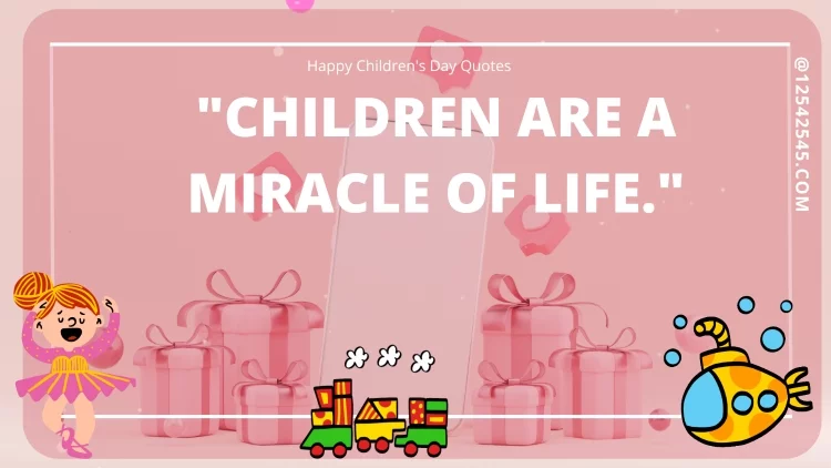 "Children are a miracle of life."