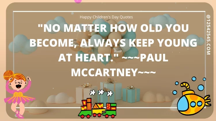 "No matter how old you become, always keep young at heart." ~~~Paul McCartney~~~