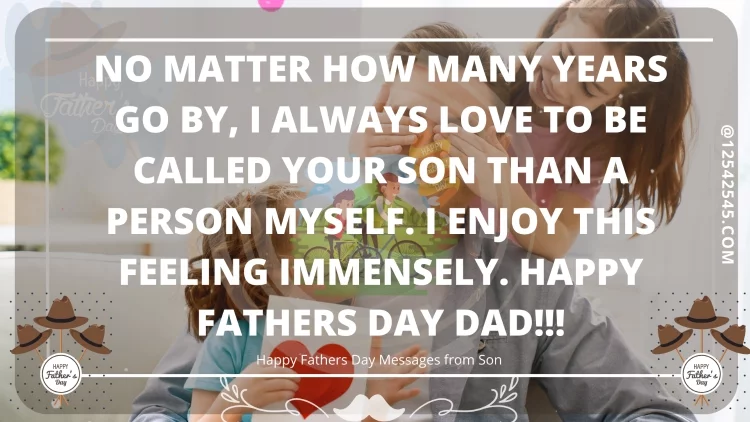 No matter how many years go by, I always love to be called Your Son than a person myself. I enjoy this feeling immensely. Happy Fathers Day Dad!!!