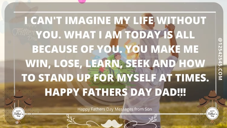 I can't imagine my life without you. What I am today is all because of you. You make me win, lose, learn, seek and how to stand up for myself at times. Happy Fathers Day Dad!!!