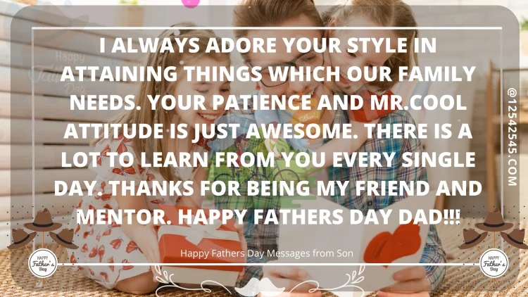 I always adore your style in attaining things which our family needs. Your patience and Mr.Cool attitude is just awesome. There is a lot to learn from you every single day. Thanks for being my friend and mentor. Happy Fathers Day Dad!!!