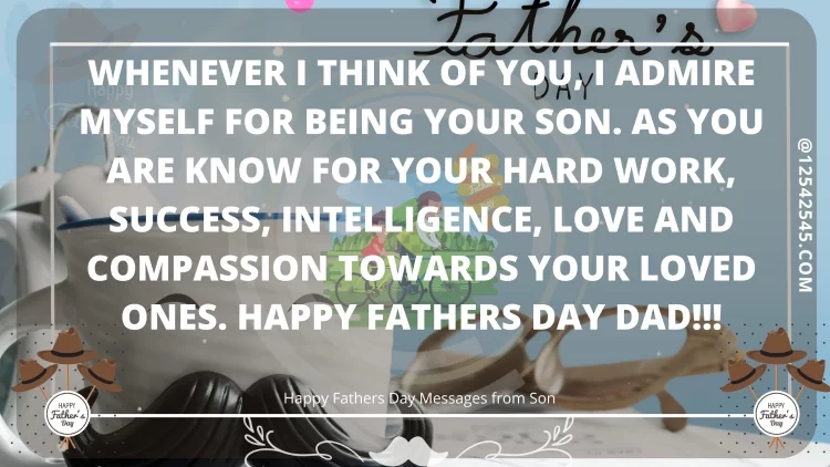 Whenever I think of You, I admire myself for being your Son. As you are know for your hard work, success, intelligence, love and compassion towards your loved ones. Happy Fathers Day Dad!!!