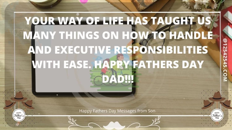 Your way of life has taught us many things on how to handle and executive responsibilities with ease. Happy Fathers Day Dad!!!