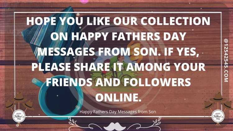 Hope you like our collection on Happy Fathers Day Messages from Son. If yes, please share it among your friends and followers online.