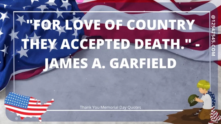 "For love of country they accepted death." - James A. Garfield