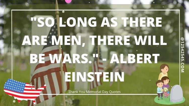 "So long as there are men, there will be wars." - Albert Einstein