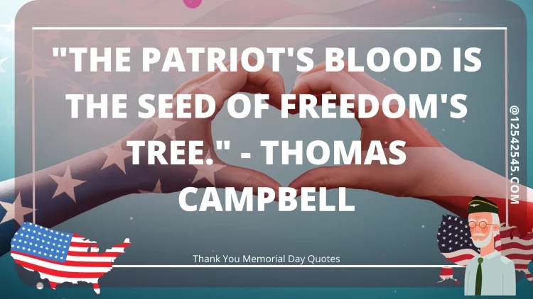 "The patriot's blood is the seed of Freedom's tree." - Thomas Campbell
