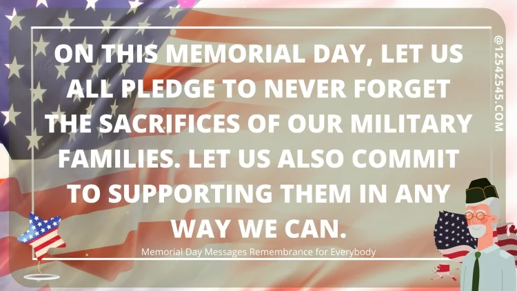 On this Memorial Day, let us all pledge to never forget the sacrifices of our military families. Let us also commit to supporting them in any way we can.