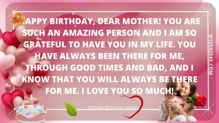 Happy birthday, dear mother! You are such an amazing person and I am so grateful to have you in my life. You have always been there for me, through good times and bad, and I know that you will always be there for me. I love you so much!