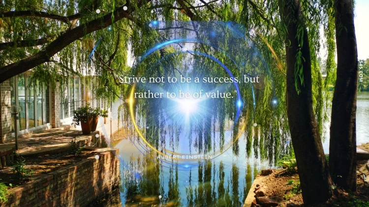 "Strive not to be a success, but rather to be of value."-Albert Einstein