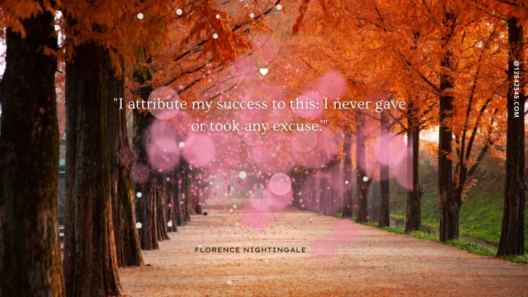 "I attribute my success to this: I never gave or took any excuse."-Florence Nightingale
