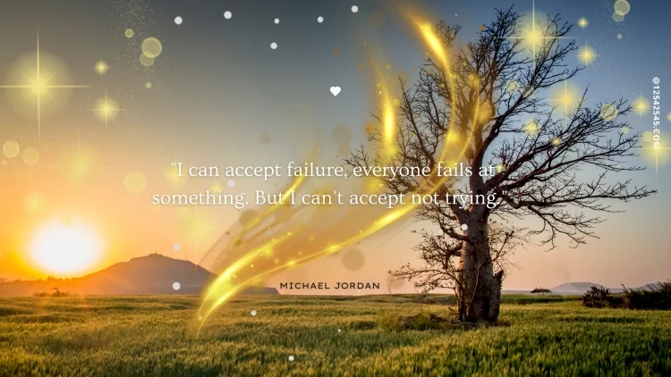 "I can accept failure, everyone fails at something. But I can't accept not trying."-Michael Jordan