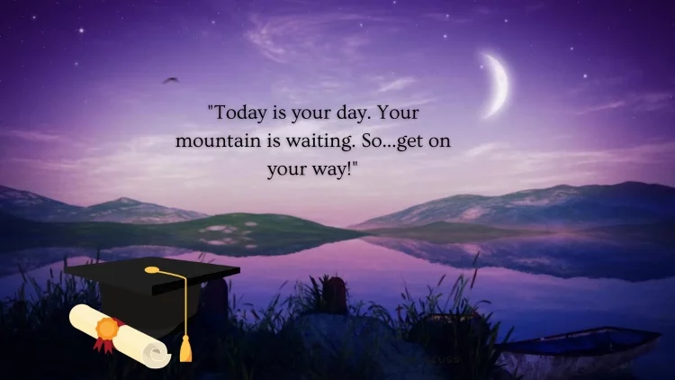 "Today is your day. Your mountain is waiting. So…get on your way!" - Dr. Seuss