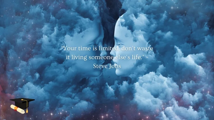 "Your time is limited, don't waste it living someone else's life." - Steve Jobs