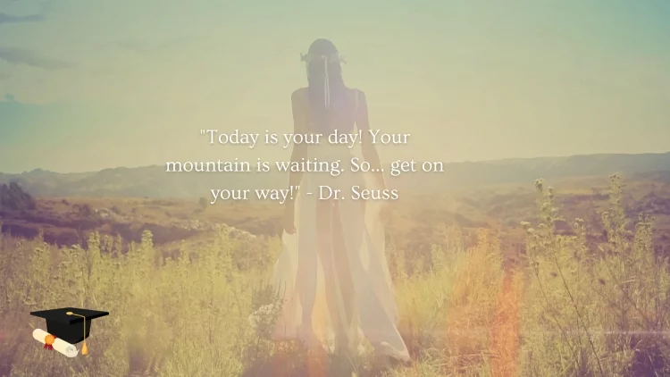 "Today is your day! Your mountain is waiting. So… get on your way!" - Dr. Seuss