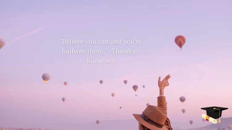 "Believe you can and you're halfway there." - Theodore Roosevelt