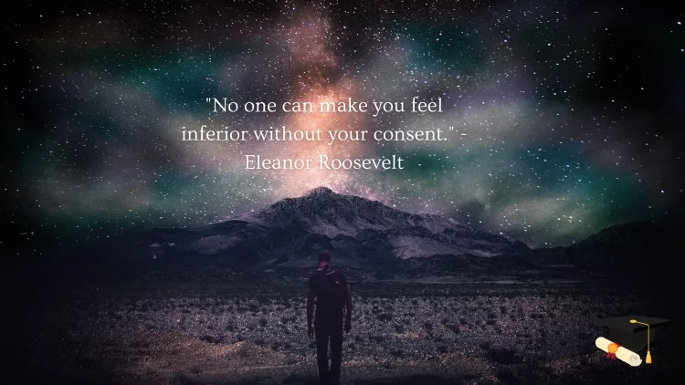 "No one can make you feel inferior without your consent." - Eleanor Roosevelt