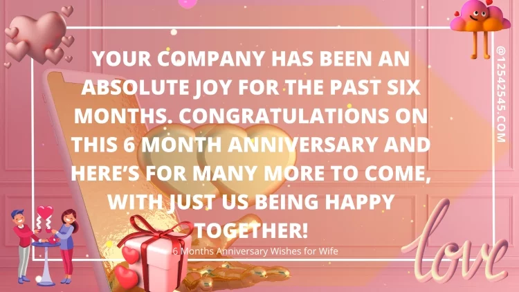 Your company has been an absolute joy for the past six months. Congratulations on this 6 month anniversary and here's for many more to come, with just us being happy together!