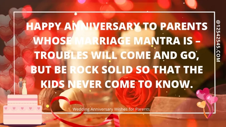 Happy anniversary to parents whose marriage mantra is - troubles will come and go, but be rock solid so that the kids never come to know.